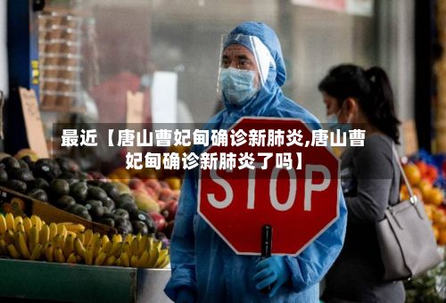 最近【唐山曹妃甸确诊新肺炎,唐山曹妃甸确诊新肺炎了吗】