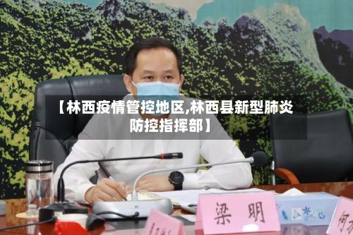 【林西疫情管控地区,林西县新型肺炎防控指挥部】-第3张图片
