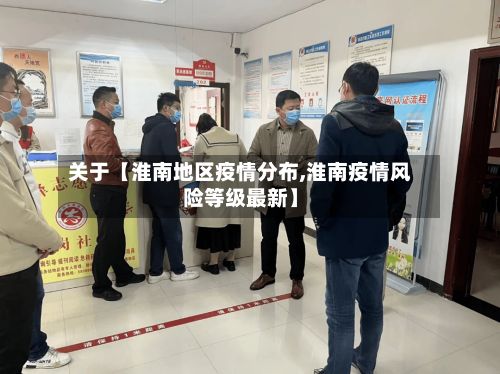 关于【淮南地区疫情分布,淮南疫情风险等级最新】