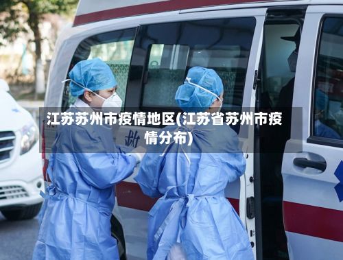 江苏苏州市疫情地区(江苏省苏州市疫情分布)-第3张图片