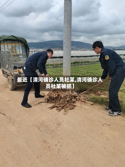 最近【清河确诊人员杜某,清河确诊人员杜某被抓】