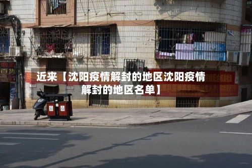 近来【沈阳疫情解封的地区沈阳疫情解封的地区名单】-第3张图片