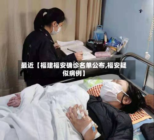 最近【福建福安确诊名单公布,福安疑似病例】