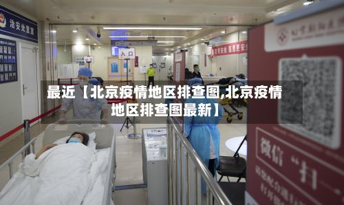 最近【北京疫情地区排查图,北京疫情地区排查图最新】