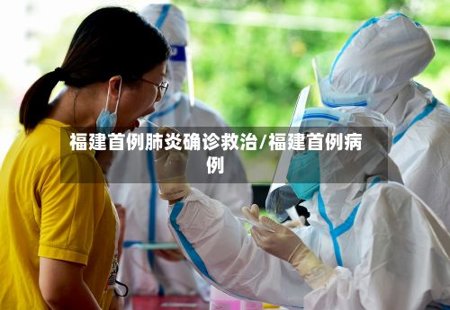 福建首例肺炎确诊救治/福建首例病例-第2张图片