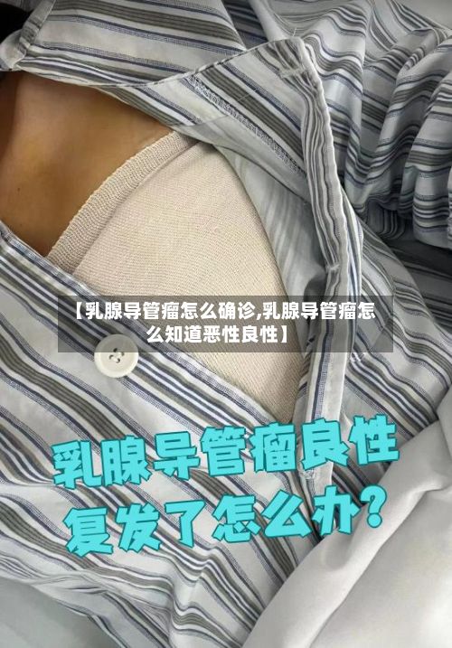 【乳腺导管瘤怎么确诊,乳腺导管瘤怎么知道恶性良性】