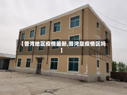 【普湾地区疫情最新,普湾是疫情区吗】-第2张图片