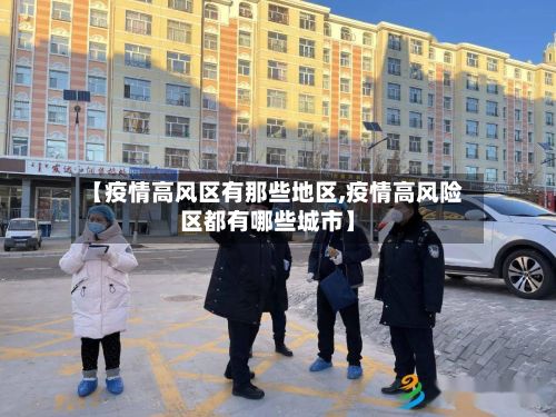 【疫情高风区有那些地区,疫情高风险区都有哪些城市】