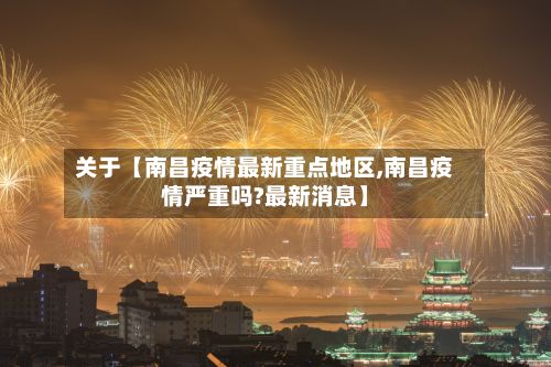 关于【南昌疫情最新重点地区,南昌疫情严重吗?最新消息】-第2张图片
