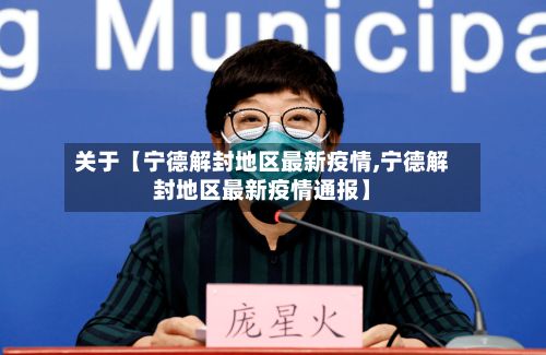 关于【宁德解封地区最新疫情,宁德解封地区最新疫情通报】-第2张图片