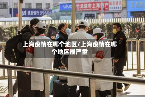 上海疫情在哪个地区/上海疫情在哪个地区最严重-第2张图片