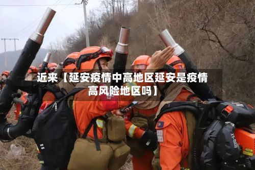 近来【延安疫情中高地区延安是疫情高风险地区吗】