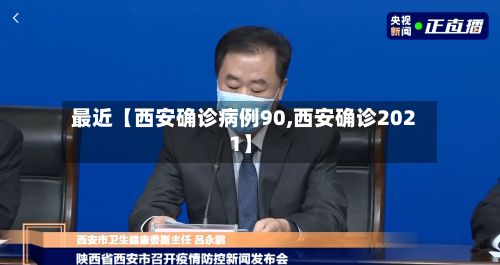 最近【西安确诊病例90,西安确诊2021】-第3张图片