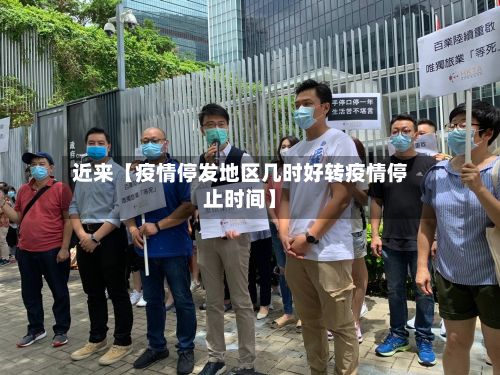 近来【疫情停发地区几时好转疫情停止时间】
