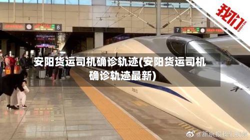 安阳货运司机确诊轨迹(安阳货运司机确诊轨迹最新)-第2张图片