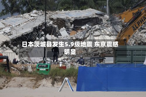 日本茨城县发生5.9级地震 东京震感明显
