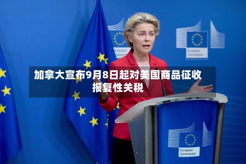 加拿大宣布9月8日起对美国商品征收报复性关税