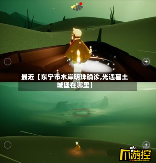 最近【东宁市水岸明珠确诊,光遇墓土城堡在哪里】