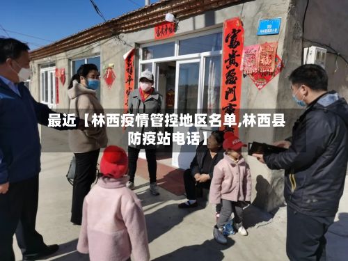 最近【林西疫情管控地区名单,林西县防疫站电话】