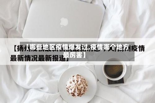 【哪些地区疫情爆发过,疫情哪个地方最厉害】