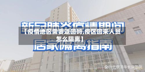 【疫情地区需要返回吗,疫区回来人员怎么隔离】