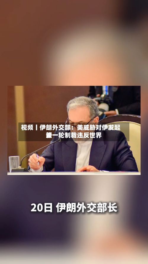 视频丨伊朗外交部：美威胁对伊发起新一轮制裁违反世界法