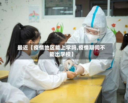 最近【疫情地区能上学吗,疫情期间不能出学校】-第3张图片