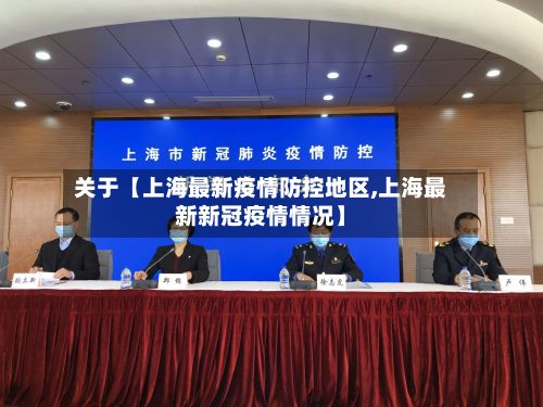 关于【上海最新疫情防控地区,上海最新新冠疫情情况】