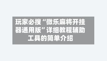 玩家必搜“微乐麻将开挂器通用版	”详细教程辅助工具的简单介绍-第2张图片