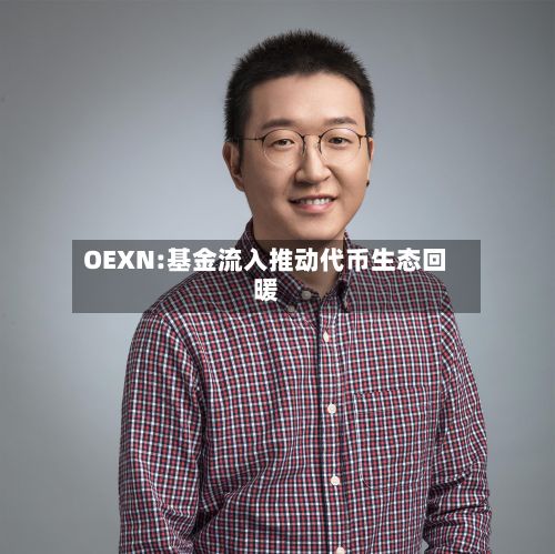 OEXN:基金流入推动代币生态回暖-第2张图片