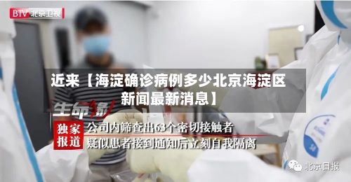 近来【海淀确诊病例多少北京海淀区新闻最新消息】