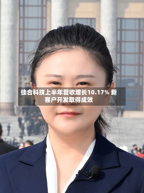 佳合科技上半年营收增长10.17% 新客户开发取得成效-第1张图片