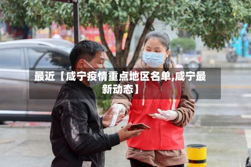 最近【咸宁疫情重点地区名单,咸宁最新动态】-第2张图片