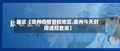 最近【德州疫情管控地区,德州今天封闭通知查询】-第2张图片