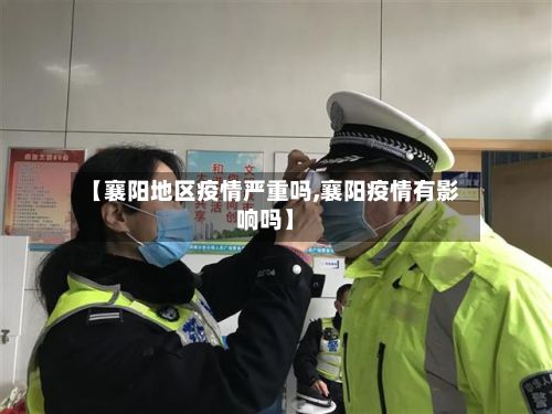 【襄阳地区疫情严重吗,襄阳疫情有影响吗】