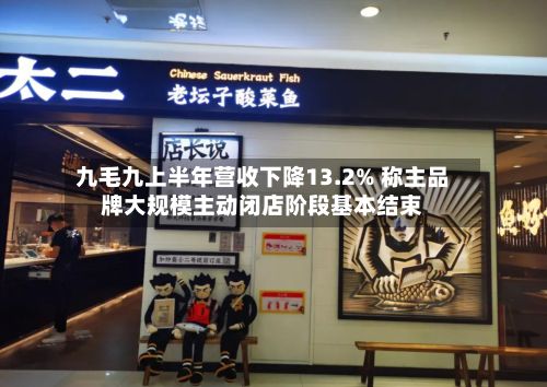 九毛九上半年营收下降13.2% 称主品牌大规模主动闭店阶段基本结束