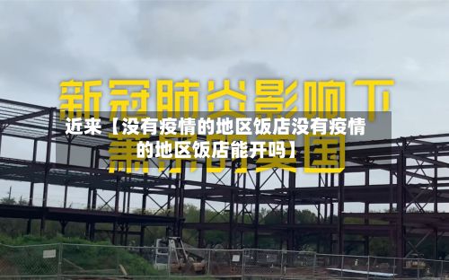 近来【没有疫情的地区饭店没有疫情的地区饭店能开吗】