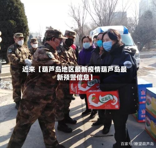 近来【葫芦岛地区最新疫情葫芦岛最新预警信息】