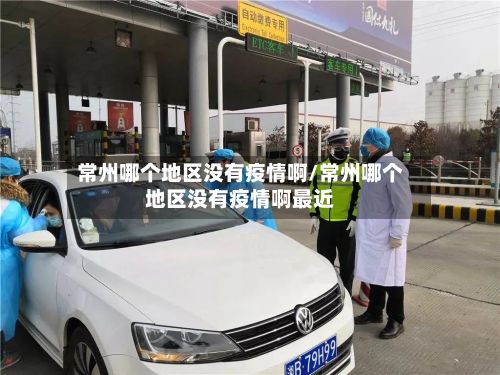 常州哪个地区没有疫情啊/常州哪个地区没有疫情啊最近-第1张图片