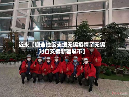 近来【哪些地区支援无锡疫情了无锡对口支援新疆城市】-第1张图片