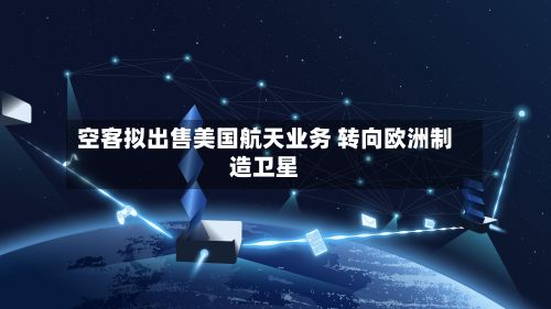 空客拟出售美国航天业务 转向欧洲制造卫星-第2张图片