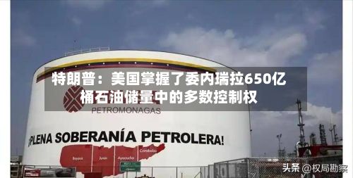 特朗普：美国掌握了委内瑞拉650亿桶石油储量中的多数控制权-第3张图片