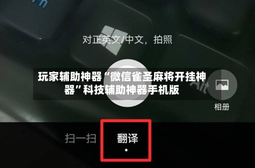 玩家辅助神器“微信雀圣麻将开挂神器”科技辅助神器手机版-第3张图片