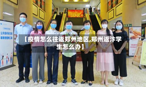 【疫情怎么往返郑州地区,郑州返汴学生怎么办】-第1张图片