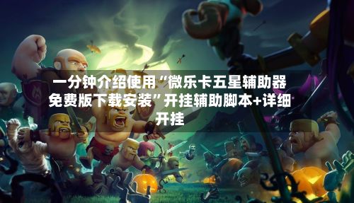 一分钟介绍使用“微乐卡五星辅助器免费版下载安装”开挂辅助脚本+详细开挂-第3张图片