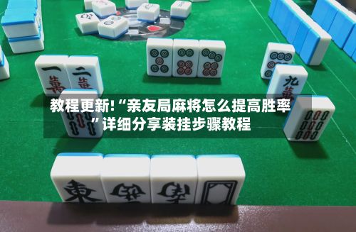 教程更新!“亲友局麻将怎么提高胜率”详细分享装挂步骤教程
