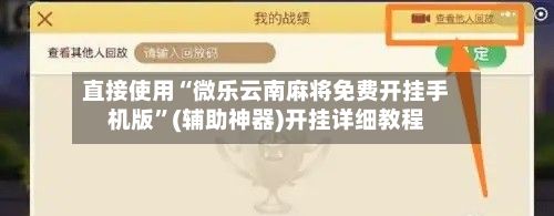 直接使用“微乐云南麻将免费开挂手机版”(辅助神器)开挂详细教程