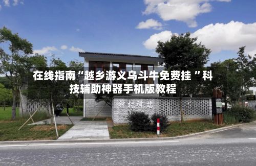 在线指南“越乡游义乌斗牛免费挂 ”科技辅助神器手机版教程