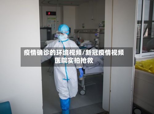 疫情确诊的环境视频/新冠疫情视频医院实拍抢救-第1张图片