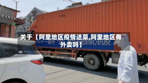 关于【阿里地区疫情送菜,阿里地区有外卖吗】-第2张图片